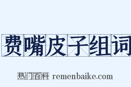 费嘴皮子组词是什么意思的图片